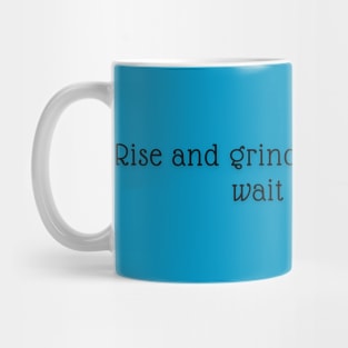 Rise and grind Mug